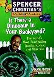 Is There a Dinosaur in Your Backyard?: The World's Most Fascinating Fossils, Rocks, and Minerals