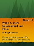 Wege zu mehr Gelassenheit und Glück (Umgang mit Ärger und Wut. Die Macht der Gewohnheiten)