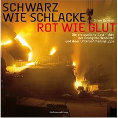 Schwarz wie Schlacke, rot wie Glut: Die erstaunliche Geschichte der Georgsmarienh�tte und ihrer Unternehmensgruppe