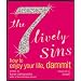 The 7 Lively Sins: How to Enjoy Your Life, Dammit