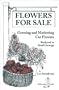 Flowers for Sale: Growing and Marketing Cut Flowers