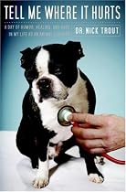 Tell Me Where It Hurts: A Day of Humor, Healing, and Hope in My Life as an Animal Surgeon