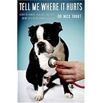 Tell Me Where It Hurts: A Day of Humor, Healing and Hope in My Life as an Animal Surgeon