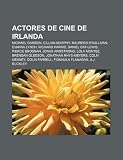 Actores de cine de Irlanda: Michael Gambon, Cillian Murphy, Maureen O'Sullivan, Evanna Lynch, Richard Harris, Daniel Day-Lewis, Pierce Brosnan (Spanish Edition)