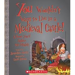 You Wouldn't Want to Live in a Medieval Castle!: A Home You'd Rather Not Inhabit (You Wouldn't Want to...)