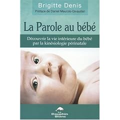 La Parole au b�b� - D�couvrir la vie int�rieure du b�b� par la kin�siologie p�ri-natale