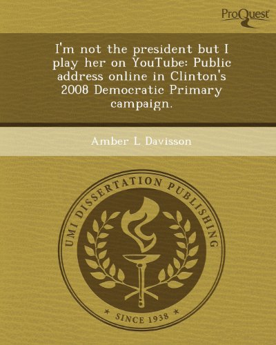 I'm not the president but I play her on YouTube: Public address online in Clinton's 2008 Democratic Primary campaign.