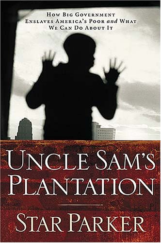 Uncle Sam's Plantation: How Big Government Enslaves America's Poor and What We Can Do About It