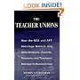 The Teachers' Unions : How the NEA and AFT Sabotage Reform and Hold Students, Parents, Teachers,  and Taxpayers Hostage to Bureaucracy