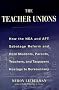 The Teachers' Unions : How the NEA and AFT Sabotage Reform and Hold Students, Parents, Teachers,  and Taxpayers Hostage to Bureaucracy