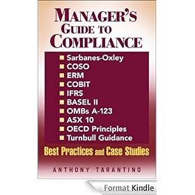 Manager's Guide to Compliance: Sarbanes-Oxley, COSO, ERM, COBIT, IFRS, BASEL II, OMB's A-123, ASX 10, OECD Principles, Turnbull Guidance, Best Practices, and Case Studies (Manager's Guide Series)