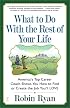 What to Do with The Rest of Your Life : America's Top Career Coach Shows You How to Find or Create the Job You'll LOVE