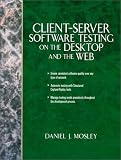 Client Server Software Testing on the Desktop and the Web by Daniel J. Mosley