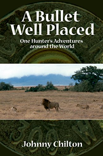 A Bullet Well Placed: One Hunter's Adventures Around the World