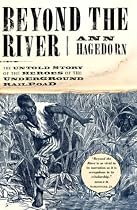 Beyond the River: The Untold Story of the Heroes of the Underground Railroad