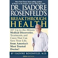 Dr. Isadore Rosenfeld's Breakthrough Health 2004: 167 Up-to-the Minute Medical Discoveries, Treatments, and Cures That Can Save Your Life, from America's Most Trusted Doctor