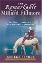 The Remarkable Millard Fillmore: The Unbelievable Life of a Forgotten President