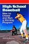 High School Baseball: How to Create and Run a Winning Program