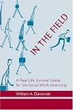 In the Field: A Real-Life Survival Guide for the Social Work Internship