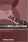 C.L.R. James And Creolization : Circles Of Influence