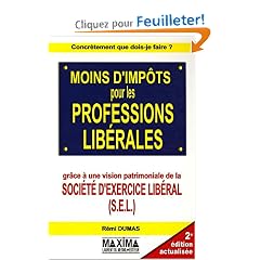 Moins d'imp�ts pour les professions lib�rales : Gr�ce � une vision patrimoniale de la soci�t� d'exercice lib�ral (S.E.L.)