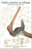 Outils aratoires en Afrique : Innovations - Normes - Traces