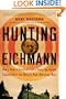 Hunting Eichmann: How a Band of Survivors and a Young Spy Agency Chased Down the World's Most Notorious Nazi