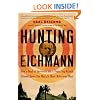 Hunting Eichmann: How a Band of Survivors and a Young Spy Agency Chased Down the World's Most Notorious Nazi