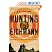 Hunting Eichmann: How a Band of Survivors and a Young Spy Agency Chased Down the World's Most Notorious Nazi