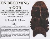 On Becoming a God: Philosophies, Observations, Opinions, Prose, and Poetry on Black Life As Seen From the Eye of the Storm On Becoming a God: Philosophies, Observations, Opinions, Prose, and Poetry on Black Life As Seen From the Eye of the Storm