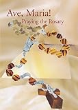 Ave, Maria! : praying the rosary