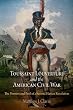 Toussaint Louverture and the American Civil War: The Promise and Peril of a Second Haitian Revolution