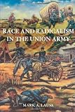 Race and Radicalism in the Union Army