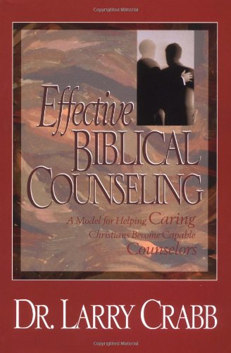 Effective Biblical Counseling: A Model for Helping Caring Christians Become Capable Counselors