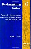 Re-Imagining Justice: Progressive Interpretations of Formal Equality, Rights, and the Rule of Law (Applied Legal Philosophy)