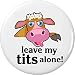 leave my tits alone! Cow 2.25â€ Large Pinback Button Pin Vegan Quote