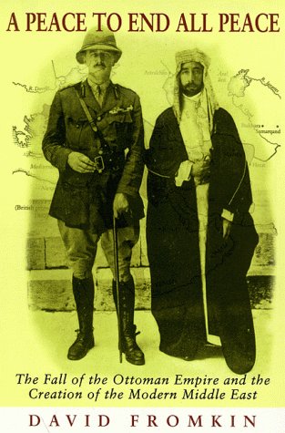 A Peace To End All Peace: The Fall of the Ottoman Empire and the Creation of the Modern Middle East