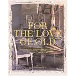 For the Love of Old: Living with Chipped, Frayed, Tarnished, Faded, Tattered, Worn and Weathered Things that Bring Comfort, Character and Joy to the Places We Call Home book cover