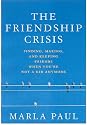 The Friendship Crisis: Finding, Making, and Keeping Friends When You're Not a Kid Anymore