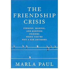 The Friendship Crisis: Finding, Making, and Keeping Friends When You're Not a Kid Anymore