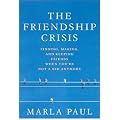 The Friendship Crisis: Finding, Making, and Keeping Friends When You're Not a Kid Anymore
