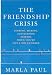 The Friendship Crisis: Finding, Making, and Keeping Friends When You're Not a Kid Anymore