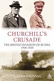 Churchills Crusade: The British Invasion of Russia, 1918-1920