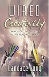 Wired for Creativity: How to Develop Your God-Given Potential