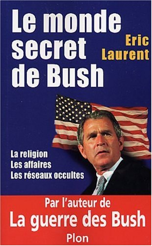 Le monde secret de Bush : La Religion - Les Affaires - Les R�seaux occultes