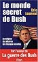 Le monde secret de Bush : La Religion - Les Affaires - Les R�seaux occultes