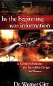 In the Beginning Was Information: A Scientist Explains the Incredible Design in Nature