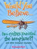 Would you believe - two cyclists invented the aeroplane? : and other transport triumphs