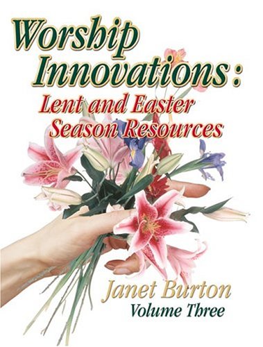 Worship Innovations: Lent and Easter Season Resources (Worship Innovations Series)