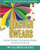 Teacher Swears: Swear Word Adult Coloring Book to Rant & Relax (Humorous Coloring Books for Grown Ups) (Volume 5)